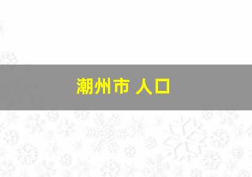 潮州市 人口